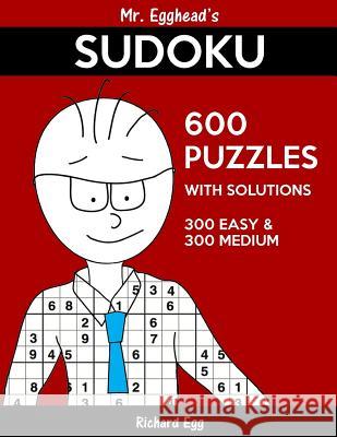 Mr. Egghead's Sudoku 600 Puzzles With Solutions: 300 Easy and 300 Medium Egg, Richard 9781539049555