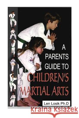 A Parent's Guide to Children's Martiial Arts Len Losi 9781539049623 Createspace Independent Publishing Platform