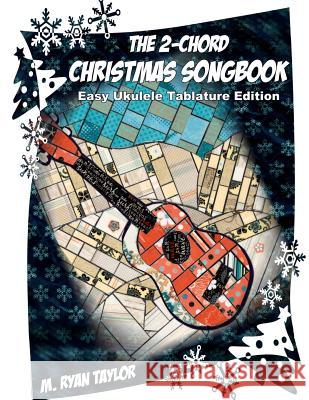 The 2-Chord Christmas Songbook: EASY UKULELE TABLATURE EDITION: campanella-style arrangements with TAB, vocals, lyrics and chords Taylor, M. Ryan 9781539051244