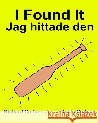 I Found It Jag hittade den: Children's Picture Book English-Swedish (Bilingual Edition) (www.rich.center) Carlson, Kevin 9781539053347 Createspace Independent Publishing Platform