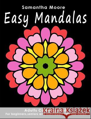 Easy Mandalas: Adults Coloring Book for Beginners, Seniors and people with low vision Moore, Samantha 9781539053408
