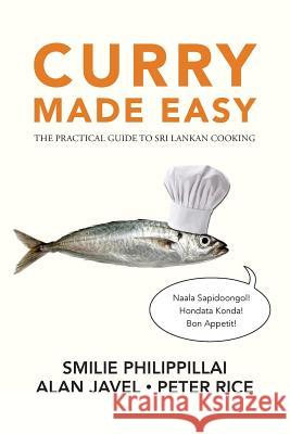 Curry Made Easy: The Practical Guide to Sri Lankan Cooking Peter Rice Smilie Philippillai Alan Javel 9781539053903