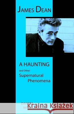 James Dean - A Haunting and Other Supernatural Phenomena Dakota Wol 9781539057604