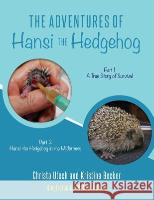 The Adventures of Hansi the Hedgehog: Part 1 A True Story of Survival-- Part 2 Hansi the Hedgehog in the Wilderness Karls, Waltraut 9781539057871 Createspace Independent Publishing Platform