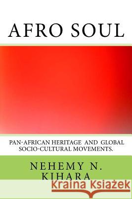 Afro Soul: : Pan-African Socio-Cultural Movements in the World Kihara Ph. D., Nehemy Ndirangu 9781539058052