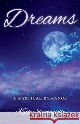 Dreams: A Mystical Romance Kathy Santaniello 9781539058748