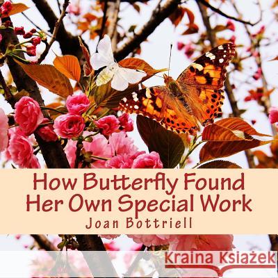 How Butterfly Found Her Own Special Work Mrs Joan O. Bottriell Sandy Bigara Roger Parkinson 9781539059547