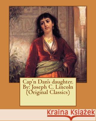 Cap'n Dan's daughter. By: Joseph C. Lincoln (Original Classics) Lincoln, Joseph C. 9781539062196 Createspace Independent Publishing Platform