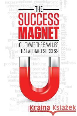 The Success Magnet: Cultivate the 5 values that attract success Redd, Roy 9781539062615 Createspace Independent Publishing Platform