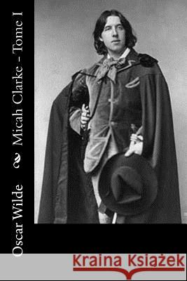 Micah Clarke - Tome I Oscar Wilde Albert Savine 9781539063537 Createspace Independent Publishing Platform