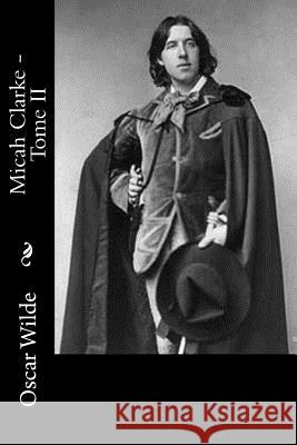 Micah Clarke - Tome II Oscar Wilde Albert Savine 9781539063551 Createspace Independent Publishing Platform