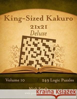 King-Sized Kakuro 21x21 Deluxe - Volume 10 - 249 Logic Puzzles Nick Snels 9781539064534 Createspace Independent Publishing Platform