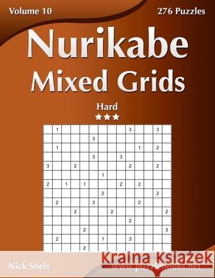Nurikabe Mixed Grids - Hard - Volume 10 - 276 Logic Puzzles Nick Snels 9781539064787