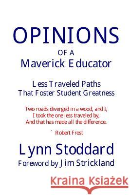 OPINIONS of a Maverick Educator: Less Traveled Paths that Foster Student Greatness Stoddard, Lynn 9781539065739 Createspace Independent Publishing Platform