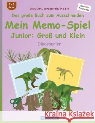 BROCKHAUSEN Bastelbuch Bd. 5 - Das große Buch zum Ausschneiden - Mein Memo-Spiel Junior: Groß und Klein: Dinosaurier Golldack, Dortje 9781539067467 Createspace Independent Publishing Platform