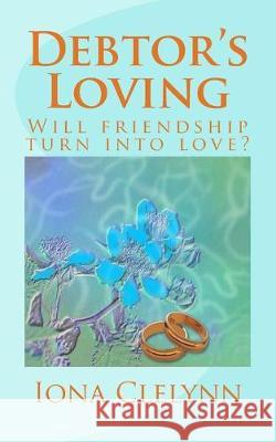 Debtor's Loving: Will friendship turn into love? Iona Clelynn 9781539068518 Createspace Independent Publishing Platform