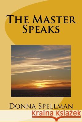 The Master Speaks Donna M. Spellman 9781539068792 Createspace Independent Publishing Platform