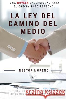 La Ley del Camino del Medio: El Medio por el cual se Camina hacia la Felicidad Moreno, Nestor 9781539069195