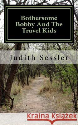 Bothersome Bobby And The Travel Kids Sessler, Judith 9781539069614