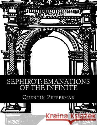 Sephirot: Emanations of The Infinite: A Reference Guide Pefferman, Quentin 9781539070634