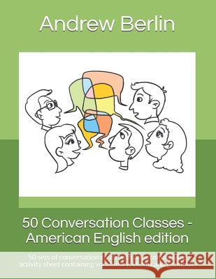 50 Conversation Classes - American English edition: 50 sets of conversation cards with an accompanying activity sheet containing vocabulary, idioms and grammar. Andrew Berlin 9781539070795