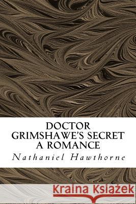 Doctor Grimshawe's Secret: A Romance Hawthorne Nathaniel                      Julian Hawthorne 9781539071778 Createspace Independent Publishing Platform