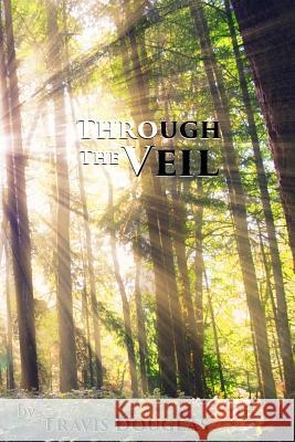 Through The Veil Christopher T. Douglas Travis Lee Douglas 9781539073116 Createspace Independent Publishing Platform