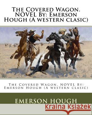 The Covered Wagon. NOVEL By: Emerson Hough (A western clasic) Hough, Emerson 9781539073734 Createspace Independent Publishing Platform