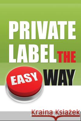 Private Label the Easy Way Ryan Reger 9781539076209 Createspace Independent Publishing Platform