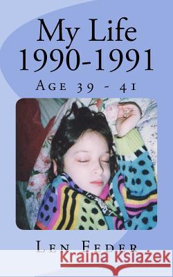 My Life 1990-1991: Age 39 - 41 Len Feder 9781539076834