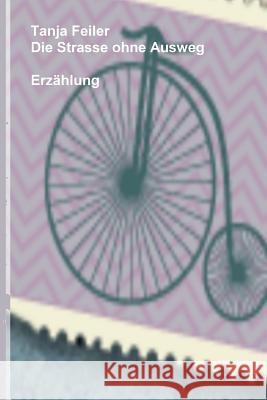 Die Strasse ohne Ausweg: Erzaehlung Feiler F., Tanja 9781539077541 Createspace Independent Publishing Platform