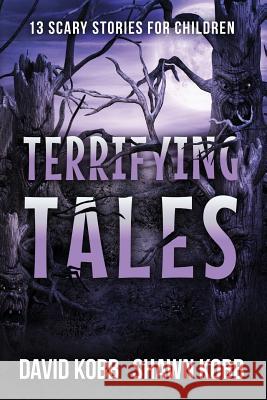 Terrifying Tales: 13 Scary Stories for Children Shawn Kobb David Kobb 9781539078036