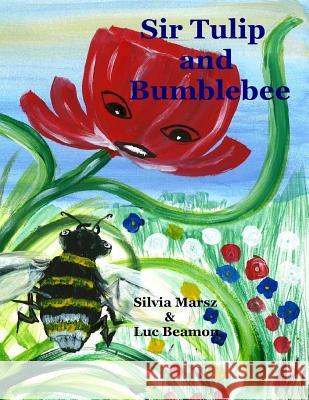 Sir Tulip and Bumblebee Silvia Marsz Luc Beamon 9781539079415 Createspace Independent Publishing Platform