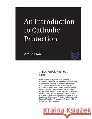 An Introduction to Cathodic Protection J. Paul Guyer 9781539081104 Createspace Independent Publishing Platform