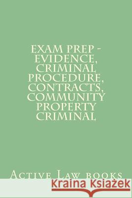 Exam Prep - Evidence, Criminal Procedure, Contracts, Community Property Criminal Active Law Books 9781539081340 Createspace Independent Publishing Platform