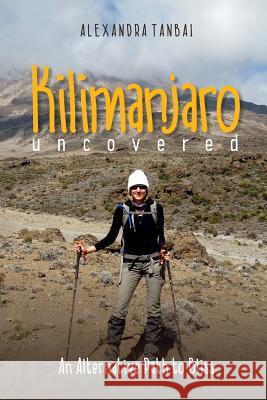 Kilimanjaro Uncovered: An Alternative Path to Bliss Alexandra Tanbai Raewyn Sills Jeannette Gravett 9781539081746 Createspace Independent Publishing Platform