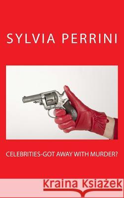 Celebrities-Got Away With Murder Perrini, Sylvia 9781539082606