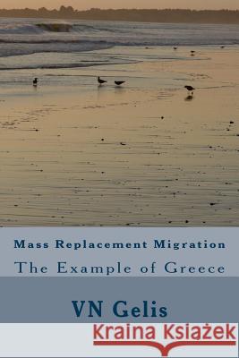 Mass Replacement Migration: The Example of Greece Vn Gelis 9781539083665 Createspace Independent Publishing Platform