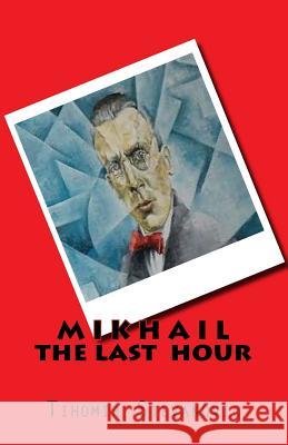 M I K H A I L - the last hour Stevanovic, Tihomir M. 9781539085362 Createspace Independent Publishing Platform