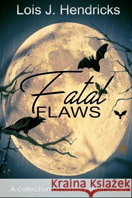 Fatal Flaws Lois J. Hendricks 9781539085508