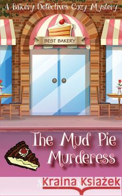 The Mud Pie Murderess: A Bakery Detectives Cozy Mystery Stacey Alabaster 9781539087021 Createspace Independent Publishing Platform