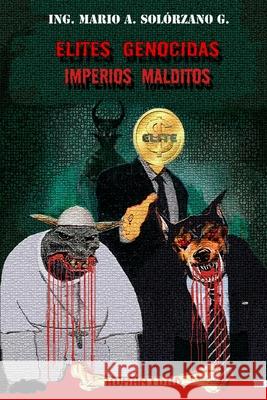 Elites genocidas Imperios malditos Solorzano, Mario Antonio 9781539087632 Createspace Independent Publishing Platform