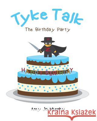 Tyke Talk: The Birthday Party Amy Jo Murphy 9781539087670 Createspace Independent Publishing Platform