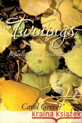 Turnings: Reflections on a Conscious Life Carol Grever 9781539088349