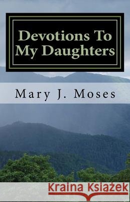 Devotions To My Daughters Moses, Mary J. 9781539088585