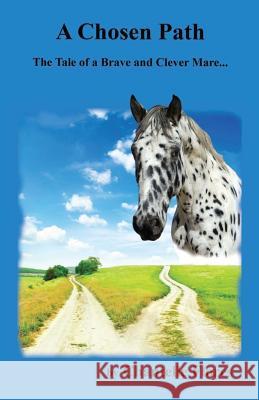 A Chosen Path: The Tale of a Brave and Clever Mare... Chantelle Flores 9781539090151 Createspace Independent Publishing Platform