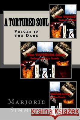 A Tortured Soul: Voices in the Dark Marjorie Simmons Marjorie Simmons 9781539091912