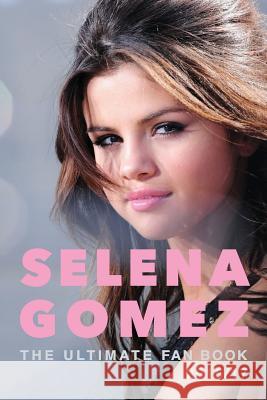 Selena Gomez: The Ultimate Selena Gomez Fan Book 2016/17: Selena Gomez Book 2016 Jamie Anderson 9781539093282 
