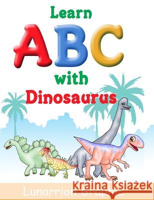 Learn ABC: with Diosaurus Graphic, Lunarrion 9781539093961 Createspace Independent Publishing Platform