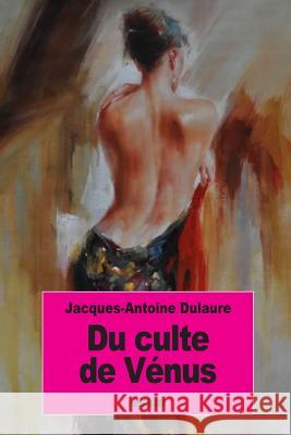 Du culte de Vénus Dulaure, Jacques-Antoine 9781539095620 Createspace Independent Publishing Platform
